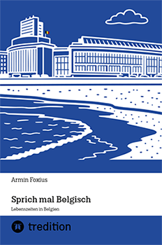 Armin Foxius – Sprich mal Belgisch Sprich mal Belgisch – Lebenszeiten in Belgien